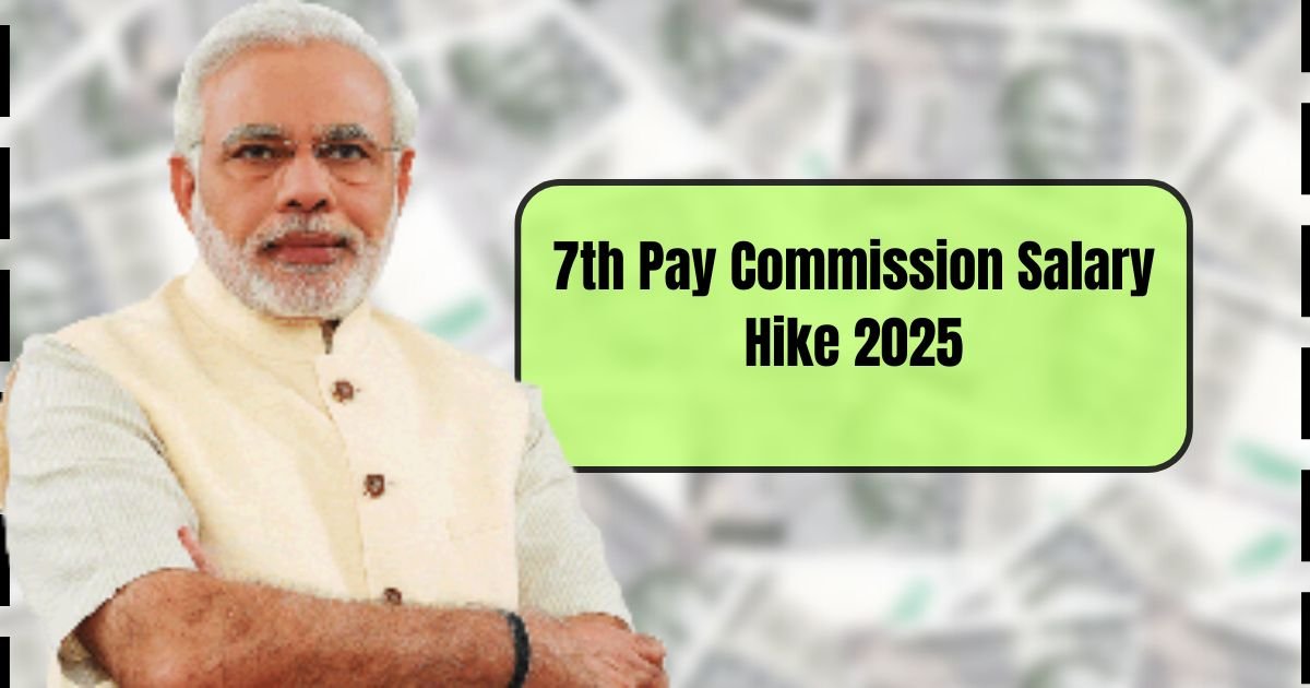 7th Pay Commission Salary Hike 2025